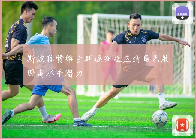 斯波称赞维金斯逐渐适应新角色展现高水平潜力