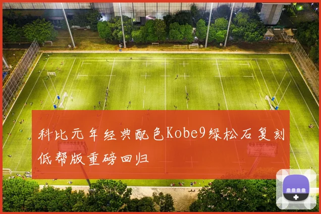 科比元年经典配色Kobe9绿松石复刻低帮版重磅回归