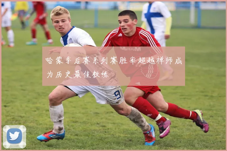 哈蒙季后赛系列赛胜率超越禅师成为历史最佳教练